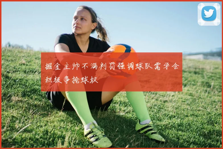 掘金主帅不满判罚强调球队需学会积极争抢球权