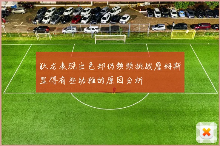 狄龙表现出色却仍频频挑战詹姆斯显得有些幼稚的原因分析